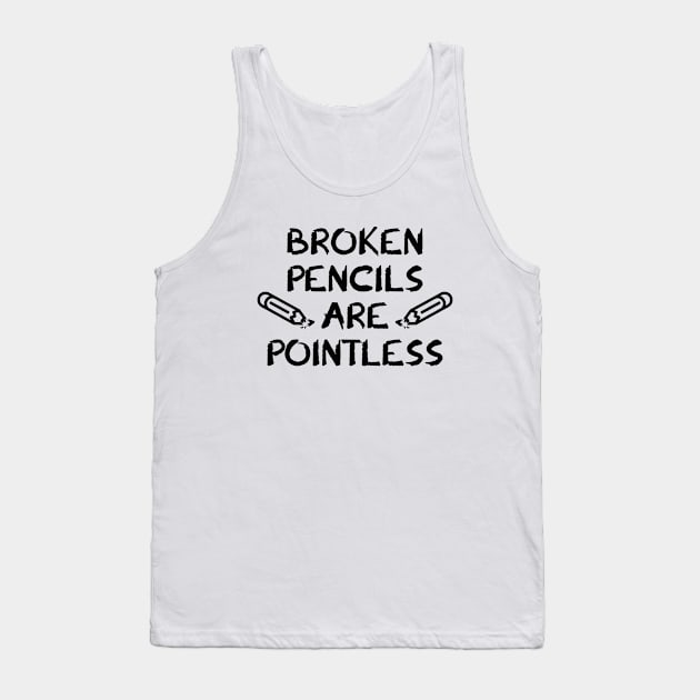 Broken Pencils Are Pointless Tank Top by AmazingVision